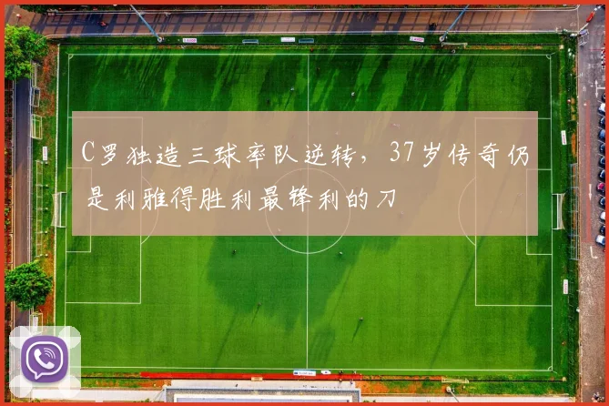 C罗独造三球率队逆转,37岁传奇仍是利雅得胜